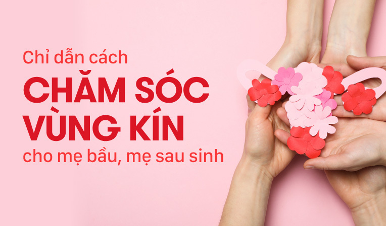 Chỉ dẫn cách chăm sóc vùng kín cho mẹ bầu, mẹ sau sinh