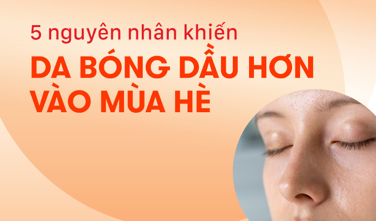 5 nguyên nhân khiến da bóng dầu hơn vào mùa hè