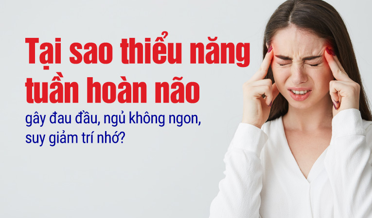 Tại sao thiểu năng tuần hoàn não gây đau đầu, ngủ không ngon?