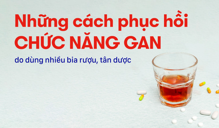 Những cách phục hồi chức năng gan do dùng nhiều bia rượu, tân dược