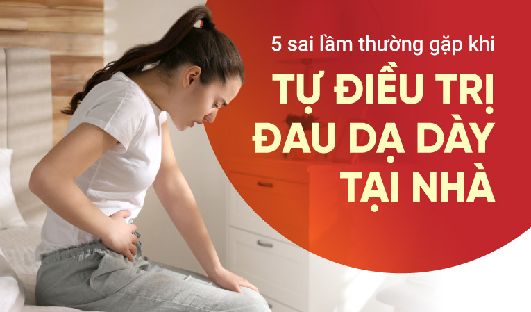5 sai lầm thường gặp khi tự điều trị đau dạ dày tại nhà 