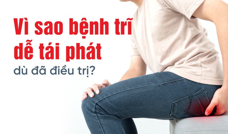 Vì sao bệnh trĩ dễ tái phát dù đã điều trị? 
