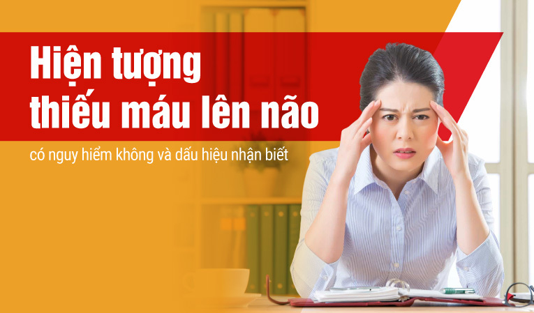 Hiện tượng thiếu máu lên não có nguy hiểm không và dấu hiệu nhận biết