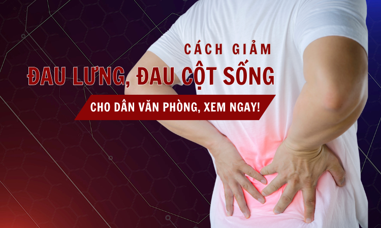 Cách giảm đau lưng, đau cột sống cho dân văn phòng: Xem ngay!