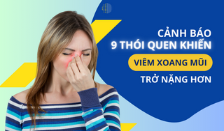 Cảnh báo 9 thói quen khiến viêm xoang mũi trở nặng hơn
