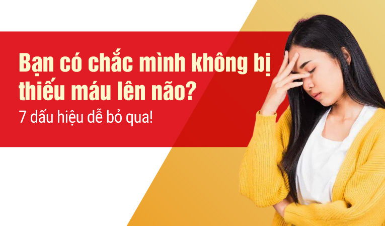 Bạn có chắc mình không bị thiếu máu lên não? 7 dấu hiệu dễ bỏ qua!