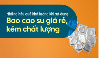 Những hậu quả khó lường khi sử dụng bao cao su giá rẻ, kém chất lượng