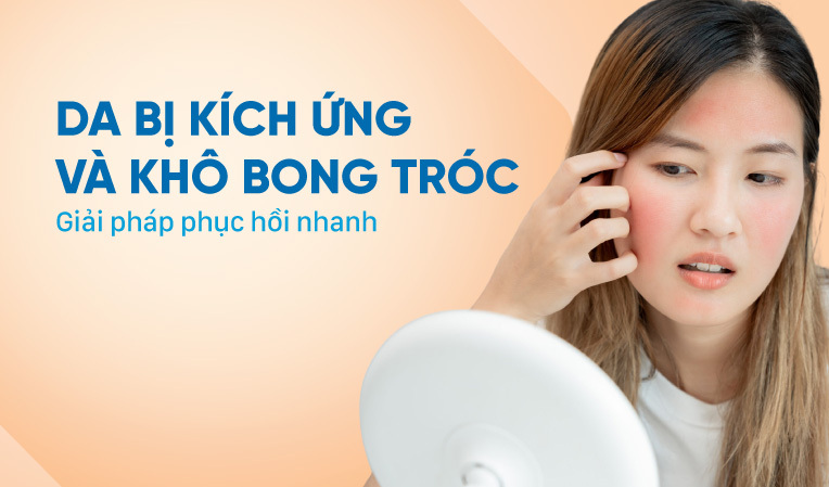 Da bị kích ứng và khô bong tróc: Giải pháp phục hồi nhanh