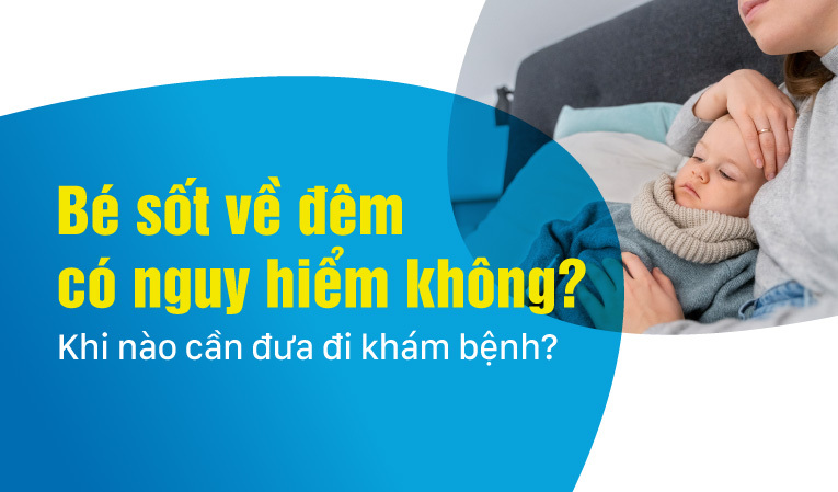Bé sốt về đêm có nguy hiểm không? Khi nào cần đưa đi khám bệnh?