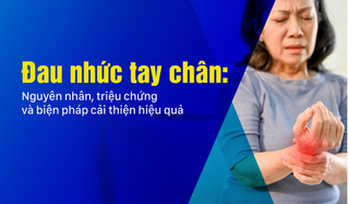 Đau nhức tay chân: Nguyên nhân, triệu chứng và biện pháp cải thiện