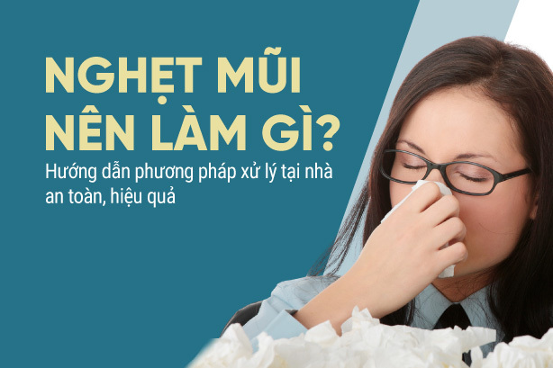 Nghẹt mũi nên làm gì? Hướng dẫn phương pháp xử lý tại nhà an toàn
