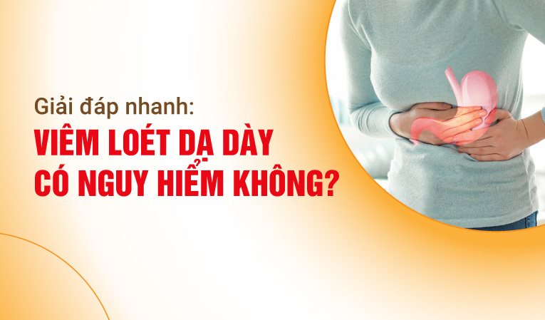Giải đáp nhanh: Viêm loét dạ dày có nguy hiểm không?