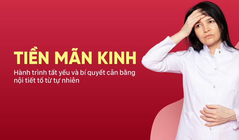 Tiền mãn kinh – Hành trình tất yếu và bí quyết cân bằng nội tiết tố