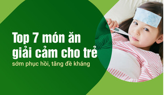 Top 7 món ăn giải cảm cho trẻ sớm phục hồi, tăng đề kháng