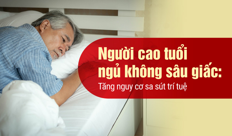 Người cao tuổi ngủ không sâu giấc: Tăng nguy cơ sa sút trí tuệ