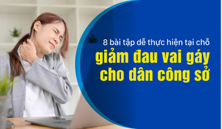 8 bài tập dễ thực hiện tại chỗ giảm đau vai gáy cho dân công sở