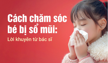 Cách chăm sóc bé bị sổ mũi: Lời khuyên từ bác sĩ