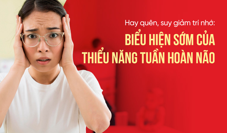 Hay quên, suy giảm trí nhớ Biểu hiện sớm của thiểu năng tuần hoàn não