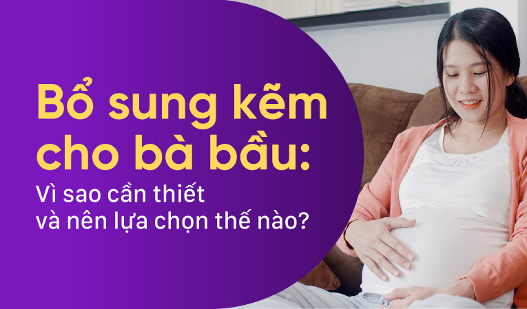 Bổ sung kẽm cho bà bầu: Vì sao cần thiết và nên lựa chọn thế nào?