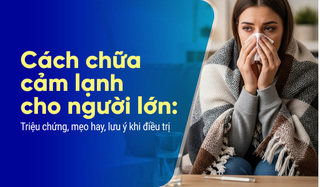 Cách chữa cảm lạnh cho người lớn: Triệu chứng, mẹo hay lưu ý điều trị