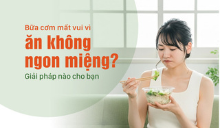 Bữa cơm mất vui vì ăn không ngon miệng? Giải pháp nào cho bạn