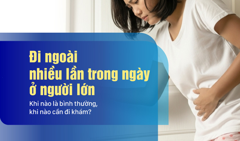 Đi ngoài nhiều lần trong ngày ở người lớn – Khi nào cần đi khám?