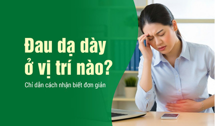 Đau dạ dày ở vị trí nào? Chỉ dẫn cách nhận biết đơn giản