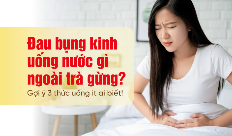Đau bụng kinh uống nước gì ngoài trà gừng? Gợi ý 3 thức uống ít biết