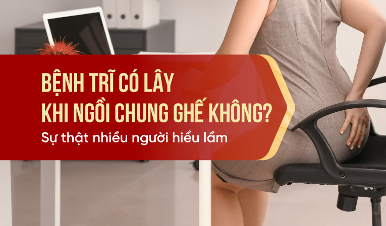 Bệnh trĩ có lây khi ngồi chung ghế không Sự thật nhiều người hiểu lầm