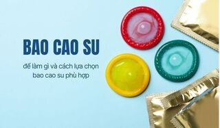 Bao cao su để làm gì và cách lựa chọn bao cao su phù hợp