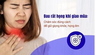 Đau rát họng khi giao mùa: Chăm sóc đúng cách để giữ giọng khỏe