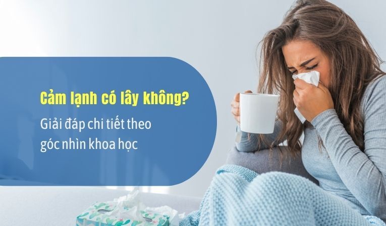 Cảm lạnh có lây không? Giải đáp chi tiết theo góc nhìn khoa học