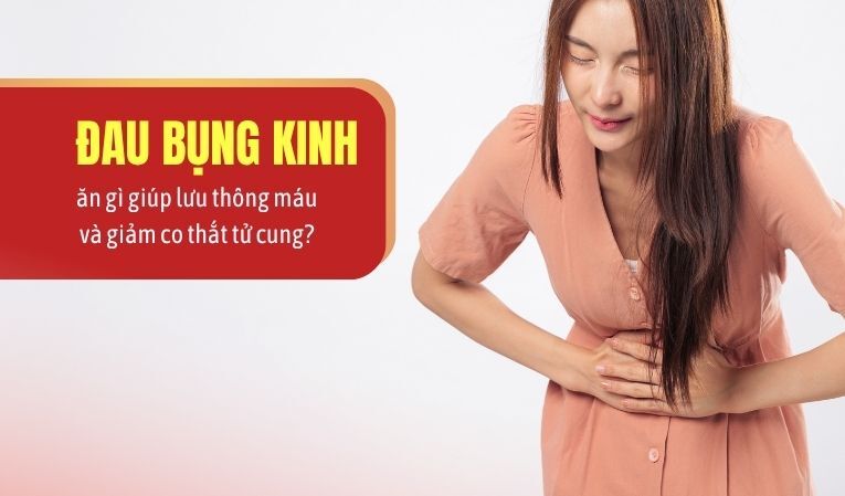 Đau bụng kinh ăn gì giúp lưu thông máu và giảm co thắt tử cung?