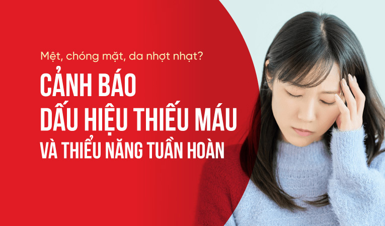 Mệt, chóng mặt, da nhợt nhạt? Cảnh báo dấu hiệu thiếu máu