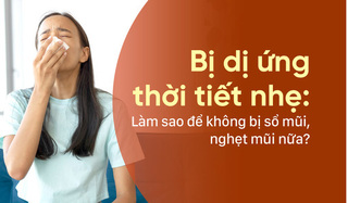 Bị dị ứng thời tiết nhẹ: Làm sao để không bị sổ mũi, nghẹt mũi nữa?