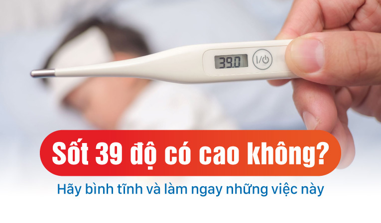 Sốt 39 độ có cao không? Hãy bình tĩnh và làm ngay những việc này