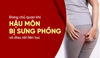 Đừng chủ quan khi hậu môn bị sưng phồng và đau rát liên tục