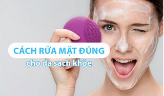 Bật mí nhanh: Cách rửa mặt đúng giúp da sạch khỏe