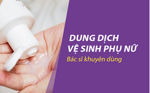 Dung dịch vệ sinh phụ nữ bác sĩ khuyên dùng: Chọn đúng để bảo vệ