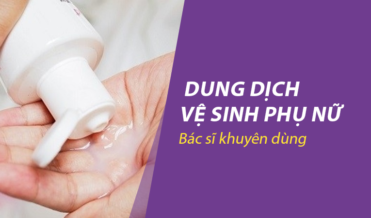 Dung dịch vệ sinh phụ nữ bác sĩ khuyên dùng: Chọn đúng để bảo vệ