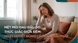 Mệt mỏi đau đầu do thức giấc giữa đêm: hoạt huyết đúng cách