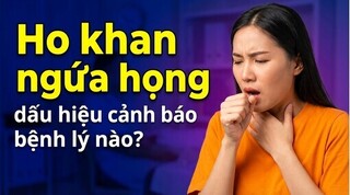 Ho khan ngứa họng: dấu hiệu cảnh báo bệnh lý nào?