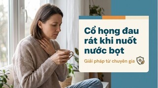 Cổ họng đau rát khi nuốt nước bọt: Giải pháp từ chuyên gia