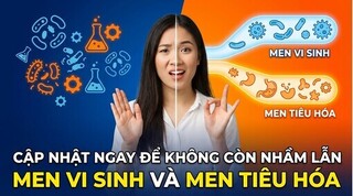 Cập nhật ngay để không còn nhầm lẫn men vi sinh và men tiêu hóa
