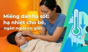 Miếng dán hạ sốt: hạ nhiệt cho bé, ngăn ngừa co giật