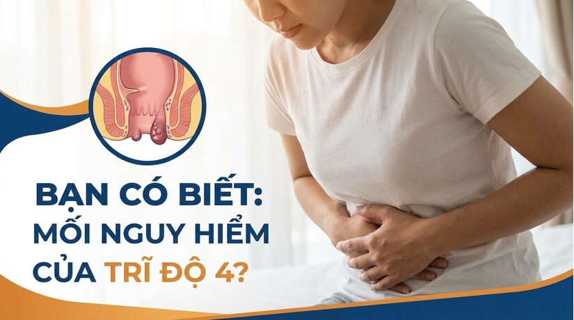Bạn có biết: Mối nguy hiểm của trĩ độ 4?