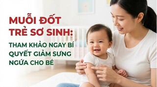 Muỗi đốt trẻ sơ sinh: tham khảo ngay bí quyết giảm sưng ngứa cho bé