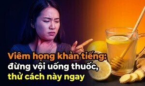 Viêm họng khản tiếng: đừng vội uống thuốc, thử cách này ngay!