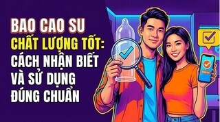 Bao cao su chất lượng tốt: cách nhận biết và sử dụng đúng chuẩn