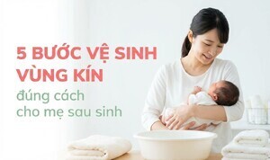 5 bước vệ sinh vùng kín đúng cách cho mẹ sau sinh